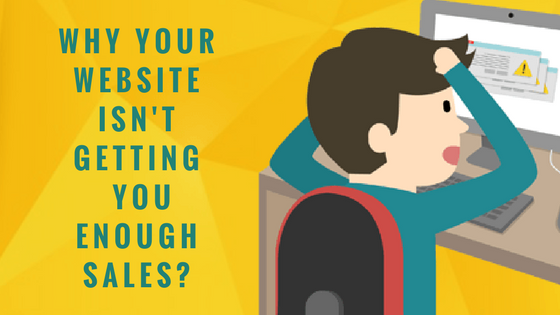 Why Your Website Isn’t Getting You Enough Sales?