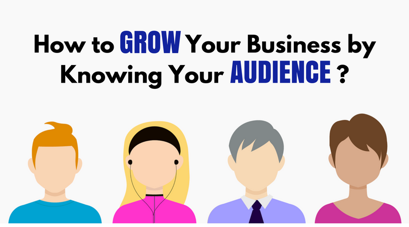 How To Grow Your Business By Knowing Your Audience?
