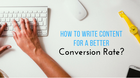 How To Write Content For A Better Conversion Rate?