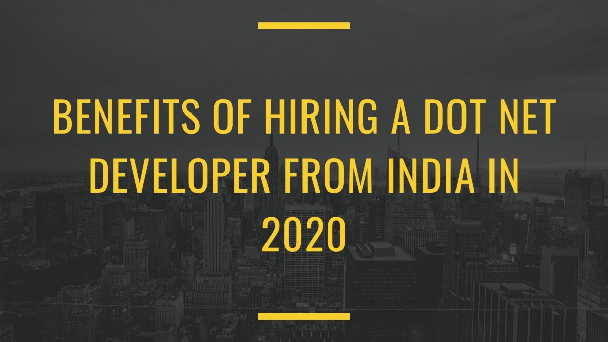 Benefits of Hiring A Dot Net Developer from India in 2020