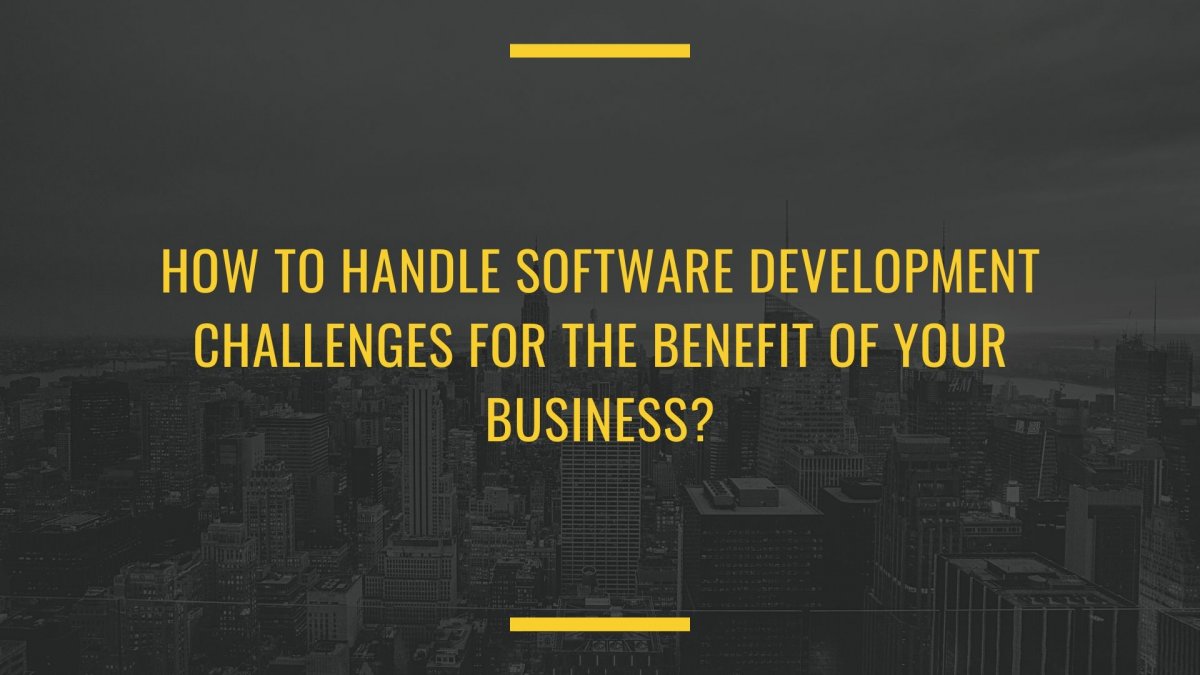 How to Handle Software Development Challenges for the Benefit of your Business?